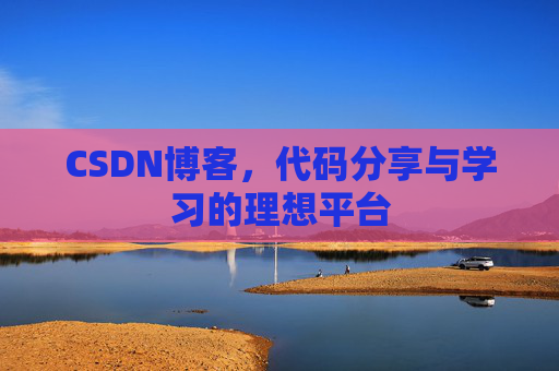 CSDN博客,代码分享与学习的理想平台